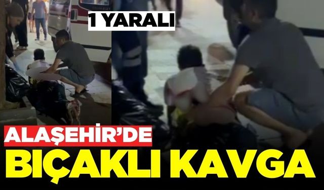 Alaşehir'de bıçaklı kavga: 1 Yaralı