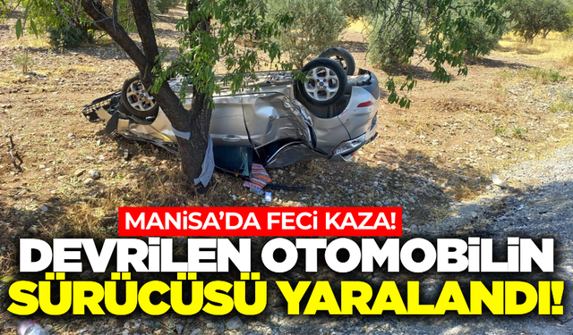 Manisa'da devrilen otomobilin sürücüsü yaralandı