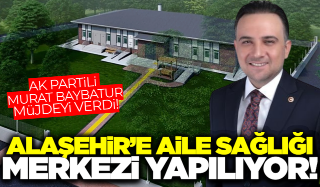 Ak Partili Murat Baybatur'dan Alaşehir'e müjde!