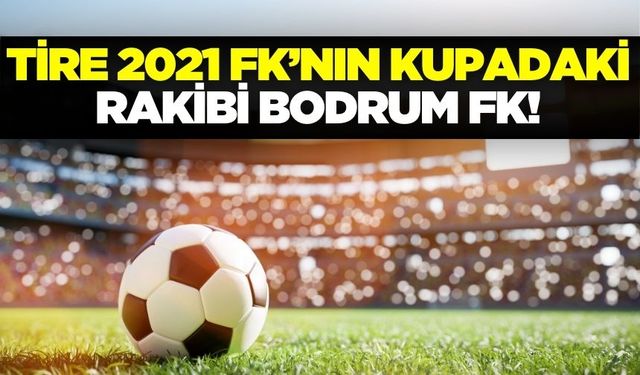Tire 2021 FK’nın kupadaki rakibi belli oldu!