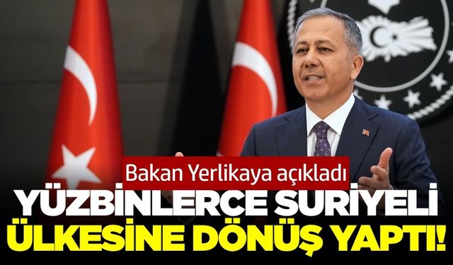 Bakan Yerlikaya, Suriyelilerin ülkesine dönüşü hakkında açıklamalarda bulundu