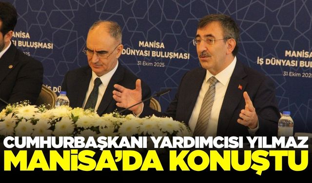 Cumhurbaşkanı Yardımcısı Yılmaz Manisa'da önemli açıklamalarda bulundu