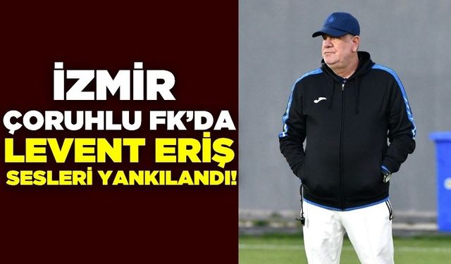 İzmir Çoruhlu FK takımı Eriş’e emanet etmeye hazırlanıyor