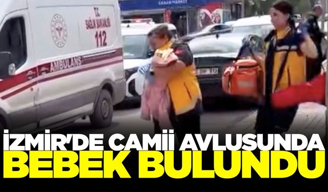 İzmir'de camii avlusunda terk edilmiş bebek bulundu