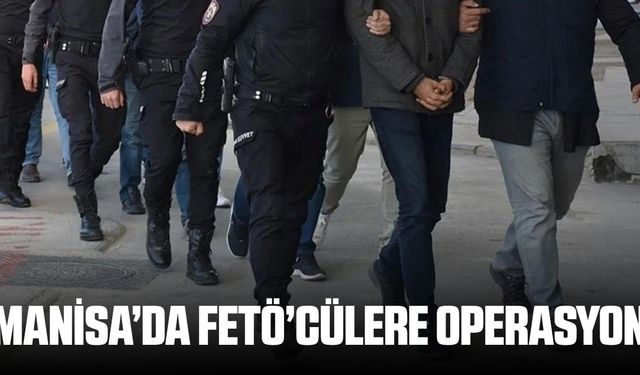 Manisa dahil 32 ilde FETÖ operasyonu