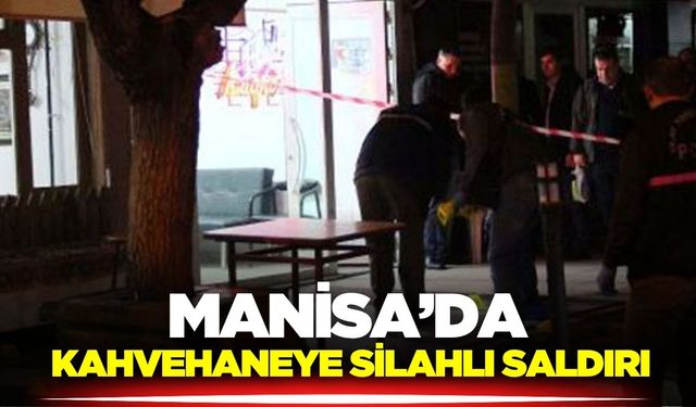 Manisa'da Gece Yarısı Kurşun Sesleri: Kahvehaneye Silahlı Saldırı