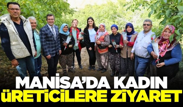 Manisa’da kadın çiftçiler üretim alanlarında ziyaret edildi