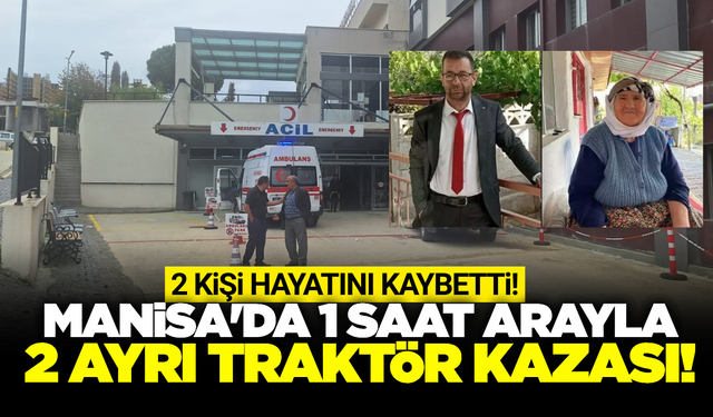 Manisa'da traktör kazaları peş peşe geldi: 2 ölü