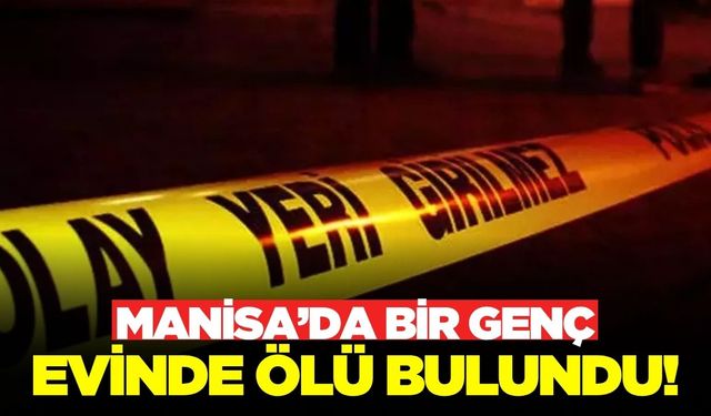 Alaşehir'de bir gencin cesedi bulundu!