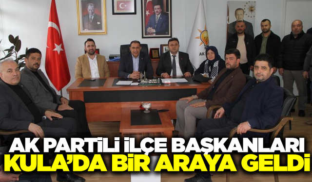 AK Partili İlçe Başkanları Kula’da buluştu