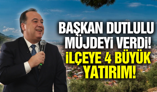 Başkan Dutlulu'dan ilçeye 4 yeni yatırım müjdesi!