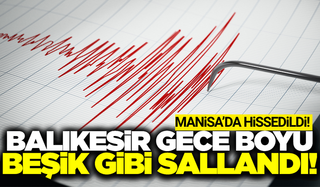 Balıkesir'de gece boyunca korkutan depremler!