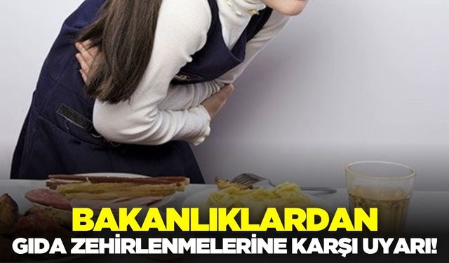 Gıda zehirlenmelerine karşı Bakanlıklardan uyarı!