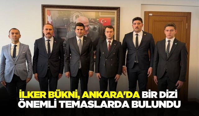İlker Bükni'den Ankara'da önemli ziyaretler