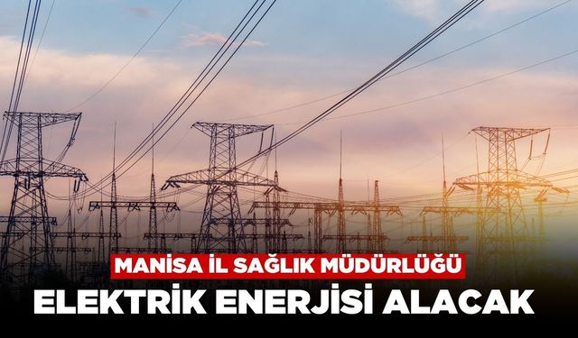 Manisa İl Sağlık Müdürlüğü Elektrik Enerjisi Satın Alacak
