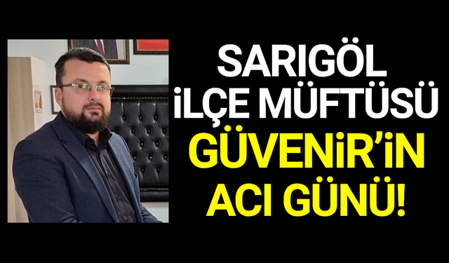 Sarıgöl İlçe Müftüsü Metin Güvenir’in acı günü