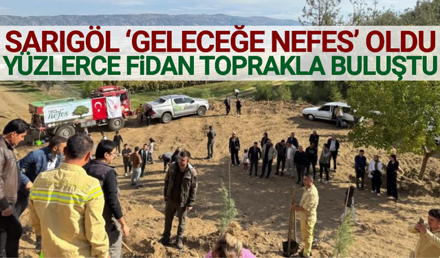 Sarıgöl'de "Geleceğe Nefes" için fidanlar toprakla buluştu
