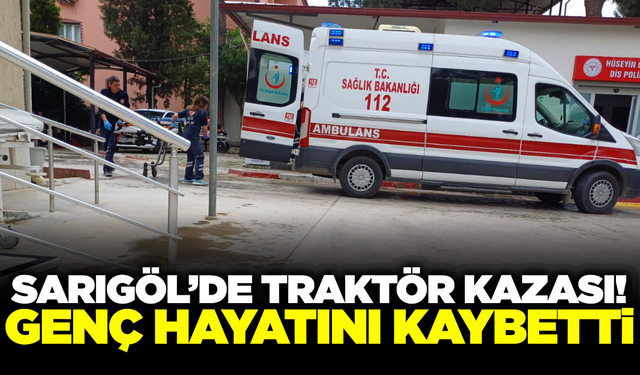 Sarıgöl'de traktör kazası: 1 kişi hayatını kaybetti