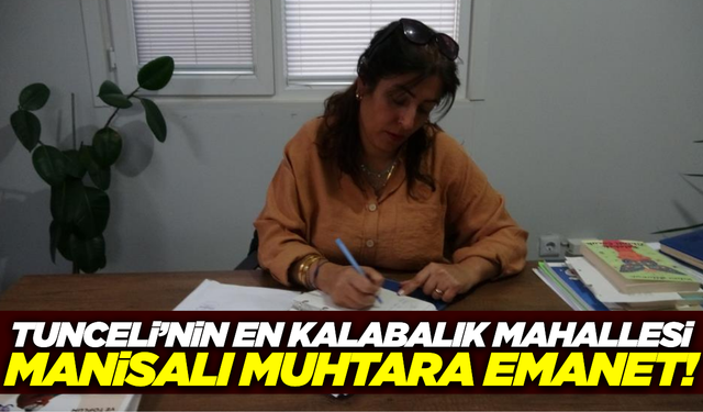 Tunceli’nin tek kadın muhtarı Manisalı!