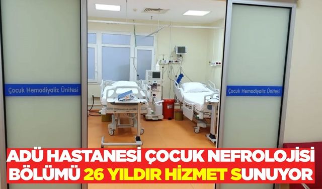 ADÜ Hastanesi Çocuk Nefrolojisi Bölümü 26 yıldır hizmet veriyor!