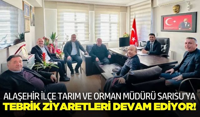Alaşehir'de Müdür Sarısu’na ziyaretler devam ediyor!
