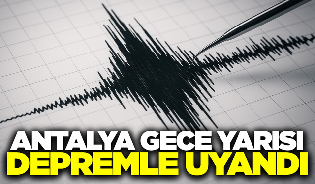 Antalya'da gece yarısı korkutan deprem!