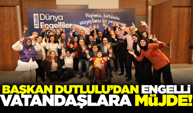 Başkan Dutlulu'dan 'Engelli Gündüz Bakım Merkezi' müjdesi!