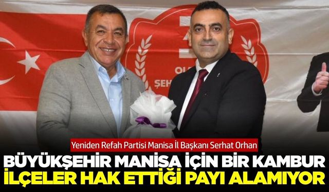 Serhat Orhan: Büyükşehir Manisa için kambur