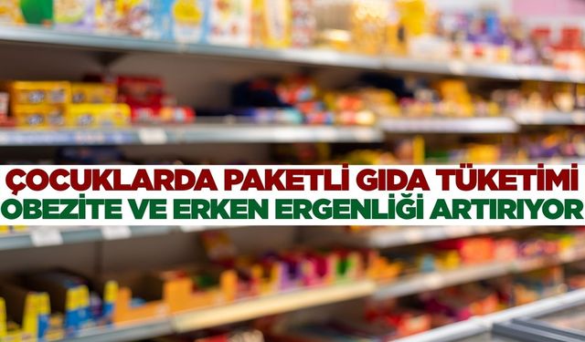 Paketli gıda tüketimi çocuklarda obezite ve erken ergenliği artırıyor