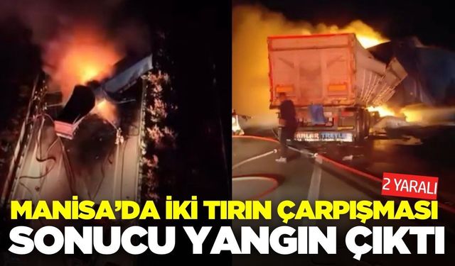 Manisa'da tırlar alev aldı: 2 yaralı