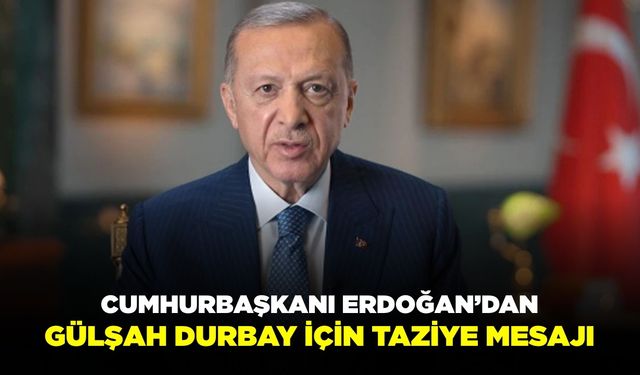 Cumhurbaşkanı Erdoğan’dan Başkan Gülşah Durbay için taziye mesajı