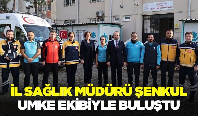 Müdür Şenkul UMKE ekibiyle bir araya geldi