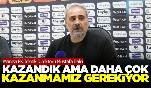 Manisa FK teknik patronu Dalcı'dan maç sonu açıklamaları