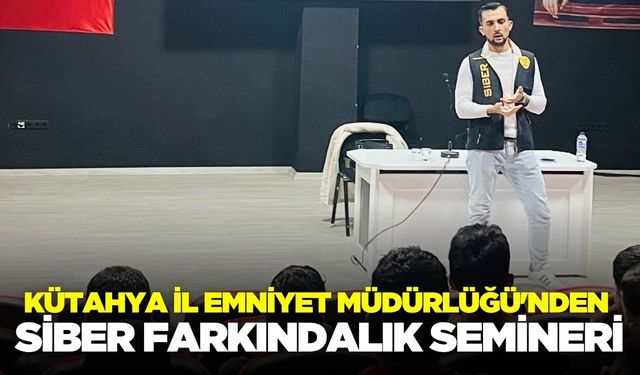 Kütahya'da öğrencilere siber farkındalık semineri