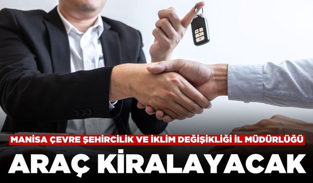 Manisa Çevre, Şehircilik ve İklim Değişikliğimi İl Müdürlüğü Araç Kiralayacak