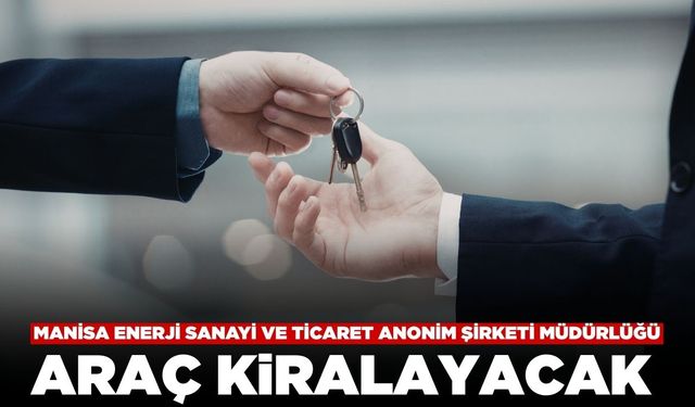 Manisa Enerji Sanayi ve Ticaret Anonim Şirketi Müdürlüğü Araç Kiralayacak
