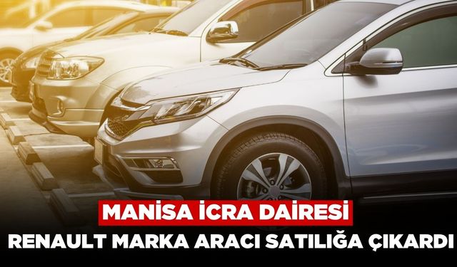 Manisa İcra Dairesi 2024 Model Renault Marka Aracı Satılığa Çıkardı