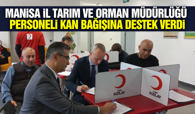 Manisa İl Tarım ve Orman Müdürlüğü personeliden kan bağışı kampanyasına destek!