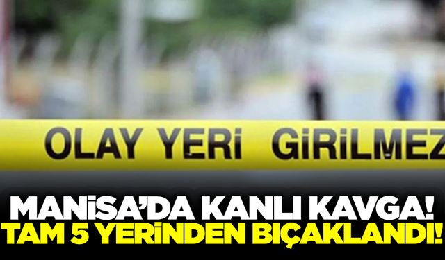 Manisa'da tartışma kanlı bitti: 1 kişi beş yerinden bıçaklandı