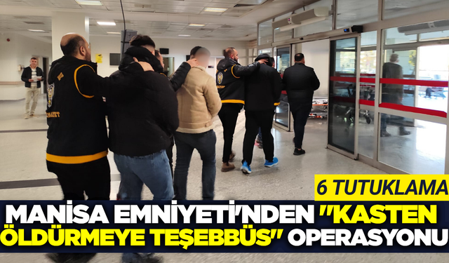 Manisa'da silahlı saldırı operasyonu: 6 tutuklama!