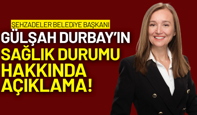 Şehzadeler Belediye Başkanı Gülşah Durbay'ın sağlık durumu hakkında açıklama