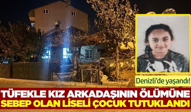 Denizli'de kız arkadaşının ölümüne neden olan liseli çocuk tutuklandı