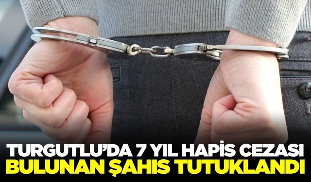 Turgutlu'da Firari Hükümlü Yakalandı: 7 Yıl Hapis Cezası Bulunan Şahıs Tutuklandı
