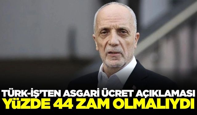 TÜRK-İŞ'ten asgari ücret ile ilgili flaş açıklama