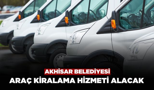 Akhisar Belediyesi Araç Kiralama Hizmeti Alacak