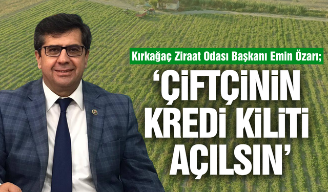 Kırkağaç Ziraat Odası Başkanı Özarı’dan Hükümete Çağrı!