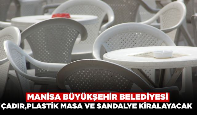 Manisa Büyükşehir Belediyesi Çadır, Plastik Masa ve Sandalye Kiralama Hizmeti Alacak