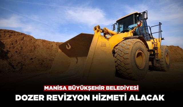 Manisa Büyükşehir Belediyesi Dozer Revizyon Hizmeti Alacak