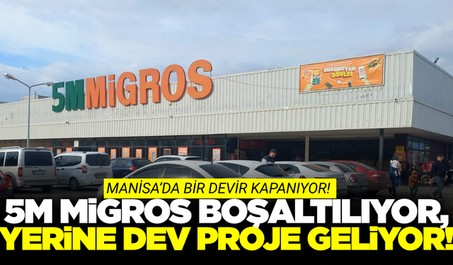 Manisa’da Dev Dönüşüm Başladı: 5M Migros Alanı Boşaltılıyor!