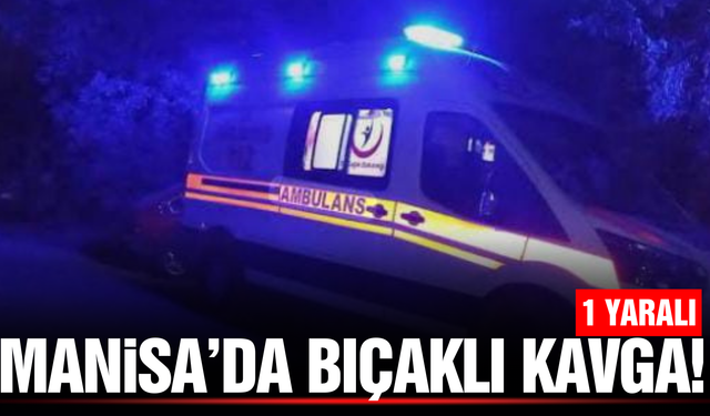 Manisa'da Sokak Ortasında Bıçaklı Kavga: 1 Yaralı
